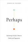 Perhaps - Reclaiming the Space Between Doubt and Dogmatism: Reclaiming the Space Between Doubt and Dogmatism