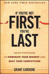 If You're Not First You're Last - Sales Strategies to Dominate Your Market and Beat Your Competition: Sales Strategies to Dominate Your Market and Beat Your Competition