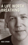 Life Worth Breathing: A Yoga Master's Handbook of Strength, Grace, and Healing
