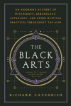 Black Arts: An Absorbing Account of Witchcraft, Demonology, Astrology and Other Mystical Practices Throughout the Ages