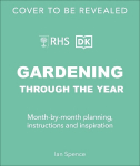 RHS Gardening Through the Year: Month-by-month Planning Instructions and Inspiration