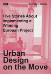Urban Design on the Move: Five Stories About Implementing a Winning Europan Project, Urban Design on the Move: Five Stories About Implementing a Winning Europan Project