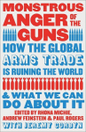 Monstrous Anger of the Guns: How the Global Arms Trade is Ruining the World and What We Can Do About It, Monstrous Anger of the Guns: How the Global Arms Trade is Ruining the World and What We Can Do About It