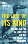 The Last of Its Kind: The Search for the Great Auk and the Discovery of Extinction, The Last of Its Kind: The Search for the Great Auk and the Discovery of Extinction
