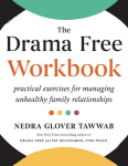 The Drama Free Workbook: Practical Exercises for Managing Unhealthy Family Relationships, The Drama Free Workbook: Practical Exercises for Managing Unhealthy Family Relationships