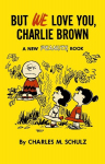 But We Love You, Charlie Brown: A New Peanuts Book, But We Love You, Charlie Brown: A New Peanuts Book