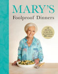 Marys Foolproof Dinners: 120 effortless recipes from my brand-new BBC series, Marys Foolproof Dinners: 120 effortless recipes from my brand-new BBC series