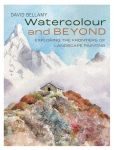 Watercolour and Beyond: Exploring the Frontiers of Landscape Painting, Watercolour and Beyond: Exploring the Frontiers of Landscape Painting