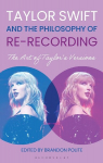 Taylor Swift and the Philosophy of Re-recording: The Art of Taylors Versions, Taylor Swift and the Philosophy of Re-recording: The Art of Taylors Versions