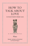 How to Talk about Love: An Ancient Guide for Modern Lovers, How to Talk about Love: An Ancient Guide for Modern Lovers