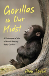 Gorillas in Our Midst: A Zookeepers Tale of Hand-Rearing Baby Gorillas, Gorillas in Our Midst: A Zookeepers Tale of Hand-Rearing Baby Gorillas