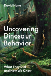 Uncovering Dinosaur Behavior: What They Did and How We Know, Uncovering Dinosaur Behavior: What They Did and How We Know