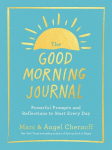 The Good Morning Journal: Powerful Prompts and Reflections to Start Every Day, The Good Morning Journal: Powerful Prompts and Reflections to Start Every Day