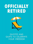 Officially Retired: Hilarious Quips and Quotes to Celebrate Your Freedom, Officially Retired: Hilarious Quips and Quotes to Celebrate Your Freedom