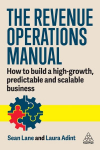 The Revenue Operations Manual: How to Build a High-Growth, Predictable and Scalable Business, The Revenue Operations Manual: How to Build a High-Growth, Predictable and Scalable Business