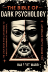 THE Bible of Dark Psychology: The Only Book Youll Ever Need to Understand Peoples Thoughts, Actions and How to Change Them., THE Bible of Dark Psychology: The Only Book Youll Ever Need to Understand Peoples Thoughts, Actions and How to Change Them.