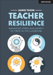 Teacher resilience: Managing stress and anxiety to thrive in the classroom