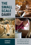 Small-Scale Dairy: The Complete Guide to Milk Production for the Home and Market