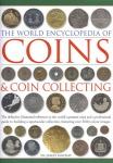Coins and Coin Collecting, The World Encyclopedia of: The definitive illustrated reference to the world's greatest coins and a professional guide to building a spectacular collection, featuring over 3000 colour images