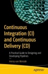 Continuous Integration (CI) and Continuous Delivery (CD): A Practical Guide to Designing and Developing Pipelines 1st ed.