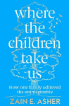 Where the Children Take Us: How One Family Achieved the Unimaginable