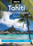 Moon Tahiti & French Polynesia (First Edition): Best Beaches, Local Culture, Snorkeling & Diving