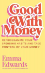 Good with Money: Reprogramme Your Spending Habits and Take Control of Your Money, Good with Money: Reprogramme Your Spending Habits and Take Control of Your Money