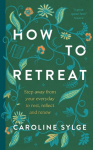 How to Retreat: Step away from your everyday to rest, reset and renew, How to Retreat: Step away from your everyday to rest, reset and renew