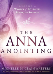 Anna Anointing, The: Become a Woman of Boldness, Power and Strength