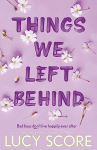 Things We Left Behind : the heart-pounding new book from the bestselling author of Things We Never G, Things We Left Behind : the heart-pounding new book from the bestselling author of Things We Never G