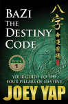 BaZi -- The Destiny Code: Your Guide to the Four Pillars of Destiny