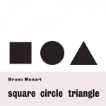 Bruno Munari: Square, Circle, Triangle: Square, Circle, Triangle