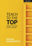 Teach to the Top: Aiming High for Every Learner: Aiming High for Every Learner