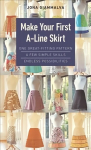 Knyga Make Your First A-Line Skirt: One Great-Fitting Pattern, a Few Simple Skills, Endless Possibilities