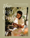 Wild Craft: Mindful, Nature-Inspired Projects for You and Your Home