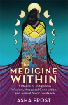 Medicine Within: 13 Moons of Indigenous Wisdom, Ancestral Connection and Animal Spirit Guidance