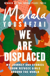 We Are Displaced: My Journey and Stories from Refugee Girls Around the World From Nobel Peace Prize Winner Malala Yousafzai