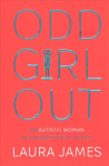 Odd Girl Out: An Autistic Woman in a Neurotypical World