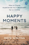 Happy Moments: How to Create Experiences You'll Remember for a Lifetime