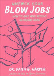 Unfuck Your Blow Jobs: How to Give and Receive Glorious Head