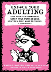 Unf#ck Your Adulting: Give Yourself Permission, Carry Your Own Baggage, Dont Be A Dick, Make Decisions, & Other Life Skills 2nd edition