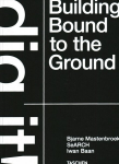 Bjarne Mastenbroek. Dig it! Building Bound to the Ground