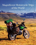 Magnificent Motorcycle Trips of the World: 38 Guided Tours from 6 Continents