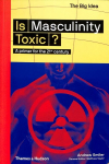 Is Masculinity Toxic?: A primer for the 21st century
