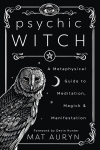 Psychic Witch: A Metaphysical Guide to Meditation, Magick and Manifestation