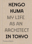 Kengo Kuma: My Life as an Architect in Tokyo: My Life as an Architect in 25 Buildings