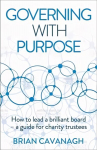 Governing with Purpose: How to lead a brilliant board - a guide for charity trustees