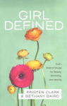 Girl Defined - God`s Radical Design for Beauty, Femininity, and Identity: God's Radical Design for Beauty, Femininity, and Identity