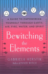 Bewitching the Elements: A Guide to Empowering Yourself Through Earth, Air, Fire, Water, and Spirit