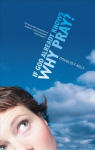 If God Already Knows Why Pray? Revised ed.